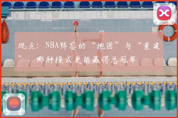 观点：NBA阵容的“抱团”与“重建”，哪种模式更能赢得总冠军