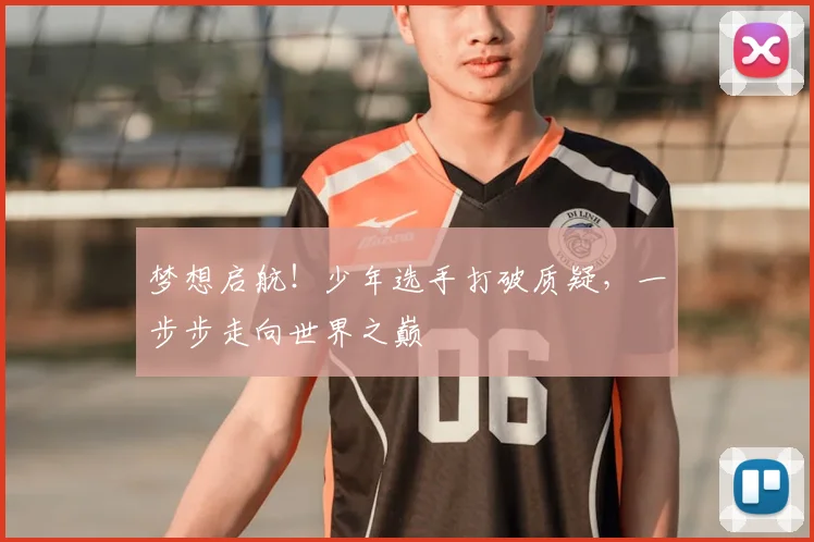 梦想启航！少年选手打破质疑，一步步走向世界之巅