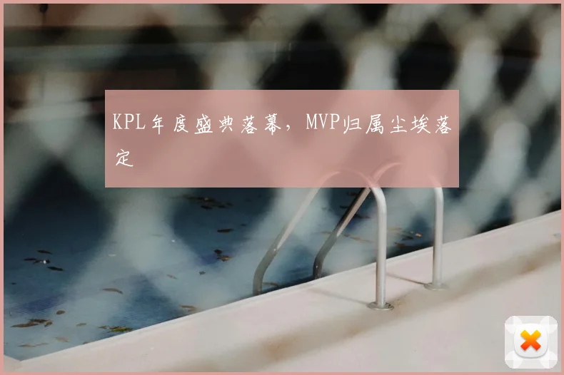 KPL年度盛典落幕，MVP归属尘埃落定