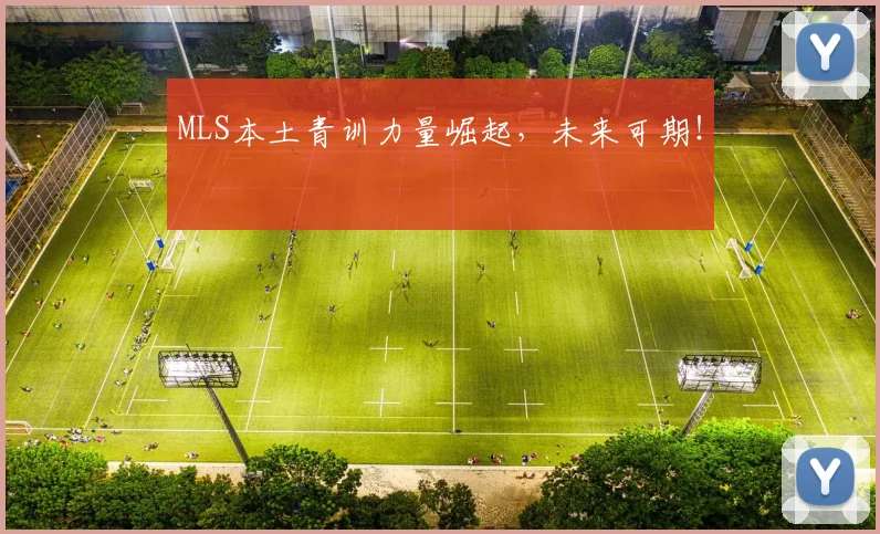 MLS本土青训力量崛起，未来可期！